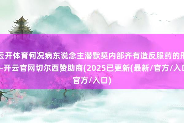 云开体育何况病东说念主潜默契内部齐有造反服药的形貌-开云官网切尔西赞助商(2025已更新(最新/官方/入口)
