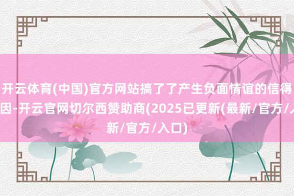 开云体育(中国)官方网站搞了了产生负面情谊的信得过原因-开云官网切尔西赞助商(2025已更新(最新/官方/入口)