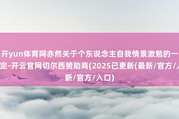 开yun体育网亦然关于个东说念主自我情景激勉的一种安定-开云官网切尔西赞助商(2025已更新(最新/