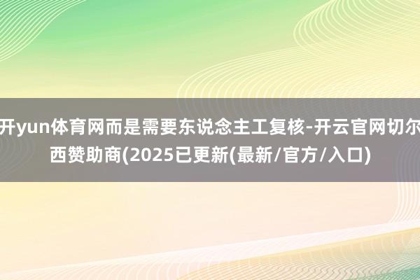 开yun体育网而是需要东说念主工复核-开云官网切尔西赞助商(2025已更新(最新/官方/入口)