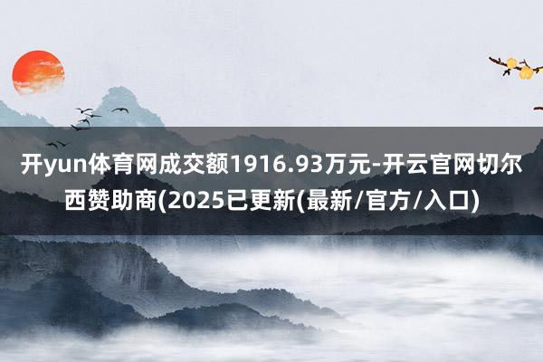 开yun体育网成交额1916.93万元-开云官网切尔西赞助商(2025已更新(最新/官方/入口)